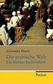 book cover of Die arabische Welt: Ein kleines Sachlexikon by Alexander Flores