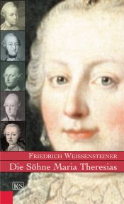 book cover of Die Söhne Maria Theresias by Friedrich Weissensteiner