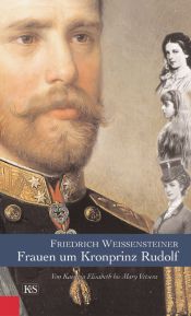 book cover of Frauen um Kronprinz Rudolf. Von Kaiserin Elisabeth bis Mary Vetsera by Friedrich Weissensteiner