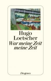 book cover of War meine Zeit meine Zeit by Hugo Loetscher