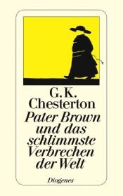 book cover of Pater Brown und das schlimmste Verbrechen der Welt : die besten Geschichten aus "Das Geheimnis des Pater Brown" und "Skandal um Pater Brown" by Gilberts Kīts Čestertons