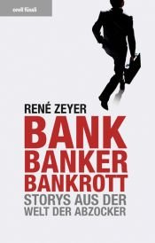 book cover of Bank, Banker, Bankrott: Storys aus der Welt der Abzocker by René Zeyer