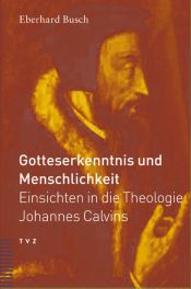 book cover of Gotteserkenntnis und Menschlichkeit. Einsichten in die Theologie Johannes Calvins by Eberhard Busch