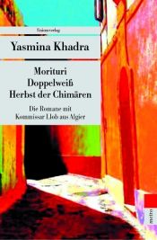 book cover of Die Algier-Romane. Morituri - Doppelweiß - Herbst der Chimären by Γιασμίνα Χάντρα