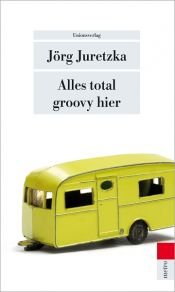 book cover of Alles total groovy hier by Jörg Juretzka