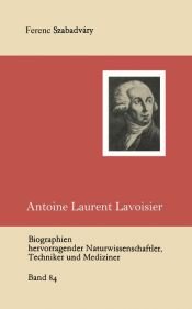 book cover of Antoine Laurent Lavoisier. Der Forscher und seine Zeit 1743-1794 by Ferenc Szabadváry