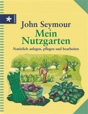 book cover of Mein Nutzgarten. Natürlich anlegen, pflegen und bearbeiten by John Seymour