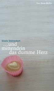 book cover of Und mittendrin das dumme Herz : Gedichte und Lieder by Gisela Steineckert