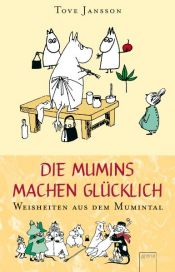 book cover of Die Mumins machen glücklich - Weisheiten aus dem Mumintal by Tove Jansson