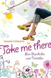 book cover of Take me there: Eine Geschichte zum Verlieben by Susane Colasanti