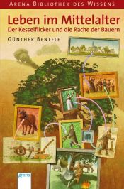 book cover of Leben im Mittelalter - Der Kesselflicker und die Rache der Bauern: Lebendige Geschichte by Günther Bentele