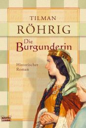 book cover of Die Burgunderin: Historischer Roman by Tilman Röhrig
