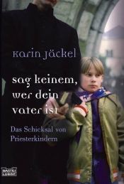 book cover of Sag keinem, wer dein Vater ist. Das Schicksal von Priesterkindern. by Karin Jäckel