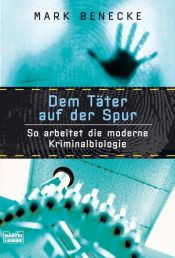 book cover of Dem Täter auf der Spur. So arbeitet die moderne Kriminalbiologie - Forensische Entomologie und Genetische Fingerabdrüc by Mark Benecke