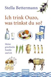 book cover of Ich trink Ouzo, was trinkst du so?: Meine griechische Familie und ich by Stella Bettermann
