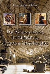 book cover of Die 50 populärsten Irrtümer der Geschichte by Bernd Ingmar Gutberlet