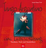 book cover of Tango Argentino - eine Liebeserklärung: Tanzkurs, Kult und Sinnlichkeit by Astrid Haase-Türk