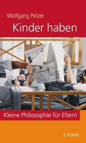 book cover of Kinder haben. Kleine Philosophie für Eltern by Wolfgang Pelzer