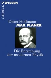 book cover of Max Planck: Die Entstehung der modernen Physik by Dieter Hoffmann