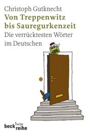 book cover of Von Treppenwitz bis Sauregurkenzeit. Die verrücktesten Wörter im Deutschen. by Christoph Gutknecht