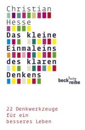 book cover of Das kleine Einmaleins des klaren Denkens : 22 Denkwerkzeuge für ein besseres Leben by Christian Hesse