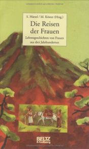 book cover of Die Reisen der Frauen: Lebensgeschichten von Frauen aus drei Jahrhunderten. Mit Abbildungen und Fotos (Beltz & Gelberg - Biographie) by Magdalena Köster|Susanne [Hrsg.] Härtel
