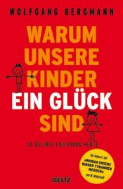 book cover of Warum unsere Kinder ein Glück sind: So gelingt Erziehung heute by Wolfgang Bergmann