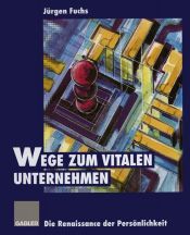 book cover of Wege zum vitalen Unternehmen. Die Renaissance der Persönlichkeit by Jürgen Fuchs