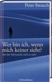 book cover of Wer bin ich, wenn mich keiner sieht?: Von der Sehnsucht, echt zu sein by Peter Strauch