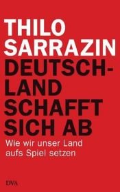 book cover of Deutschland schafft sich ab : wie wir unser Land aufs Spiel setzen by Thilo Sarrazin