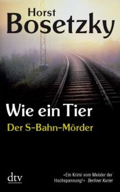 book cover of Wie ein Tier. Der S-Bahn-Mörder. Dokumentarischer Roman. by Horst Bosetzky