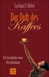 book cover of Der Duft des Kaffees. Die Geschichte einer Verschwörung. by Gerhard J. Rekel