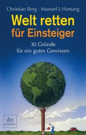 book cover of Welt retten für Einsteiger. 30 Gründe für ein gutes Gewissen by Christian Berg