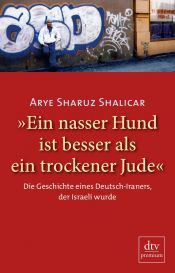 book cover of "Ein nasser Hund ist besser als ein trockener Junde" : Die Geschichte eines Deutsch-Iraners, der Israelie wurde by Arye Sharuz Shalicar