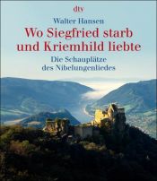 book cover of Wo Siegfried starb und Kriemhild liebt.: Die Schauplätze des Nibelungenliedes. by Walter Hansen