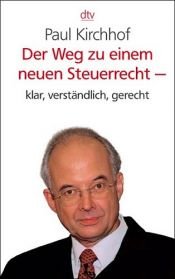 book cover of Der Weg zu einem neuen Steuerrecht - klar, verständlich, gerecht by Paul Kirchhof