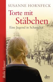 book cover of Torte mit Stäbchen: Eine Jugend in Schanghai Roman by Susanne Hornfeck