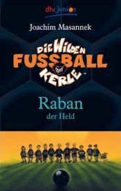 book cover of Die Wilden Fußballkerle: Die Wilden Fussballkerle 06. Raban der Held: Bd 6 by Joachim Masannek