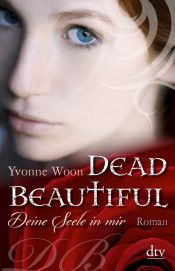 book cover of Dead Beautiful - Deine Seele in mir by Yvonne Woon