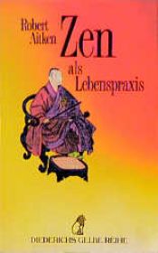 book cover of Zen als Lebenspraxis. (Diederichs Gelbe Reihe) by Robert Aitken