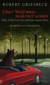 book cover of Unser Wald muss moderner werden: Eine Fabel von der schönen neuen Zeit by Robert Griesbeck