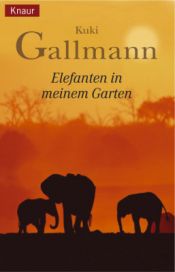 book cover of Elefanten in meinem Garten by Kuki Gallmann