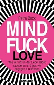 book cover of Mindfuck Love: Wie wir uns in der Liebe selbst sabotieren und was wir dagegen tun können by Petra Bock