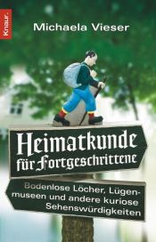 book cover of Heimatkunde für Fortgeschrittene: Bodenlose Löcher, Lügenmuseen und andere kuriose Sehenswürdigkeiten by Michaela Vieser