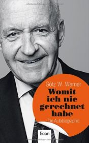 book cover of Womit ich nie gerechnet habe: Die Autobiographie by Götz W. Werner