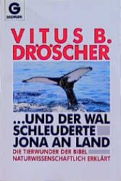 book cover of und der Wal schleuderte Jona an Land. Die Tierwunder der Bibel naturwissenschaftlich erklärt by Vitus B. Droscher