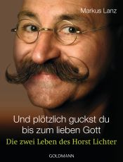 book cover of Und plötzlich guckst du bis zum lieben Gott: Die zwei Leben des Horst Lichter by Markus Lanz