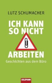 book cover of Ich kann so nicht arbeiten: Geschichten aus dem Büro by Lutz Schumacher