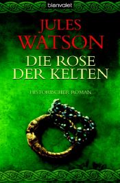 book cover of Die Rose der Kelten: Historischer Roman by Jules Watson