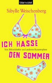 book cover of Ich hasse den Sommer. Von Bikinikäufen und anderen Katastrophen by Sibylle Weischenberg